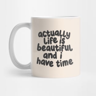 Actually Life is Beautiful and I Have Time by The Motivated Type in White and Dark Grey f9ecdf Mug